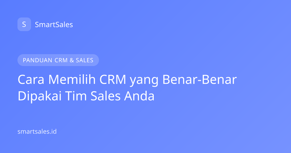 Cara Memilih CRM yang Benar-Benar Dipakai Tim Sales Anda