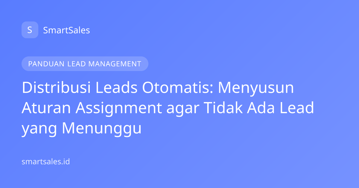 Distribusi Leads Otomatis: Menyusun Aturan Assignment agar Tidak Ada Lead yang Menunggu