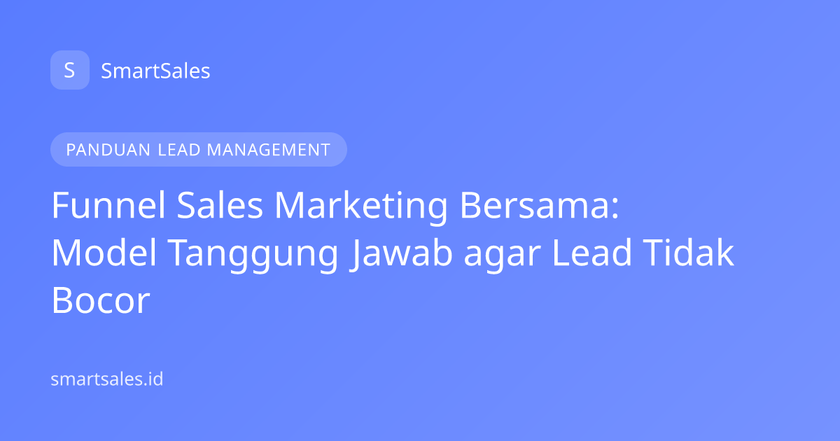Funnel Sales Marketing Bersama: Model Tanggung Jawab agar Lead Tidak Bocor