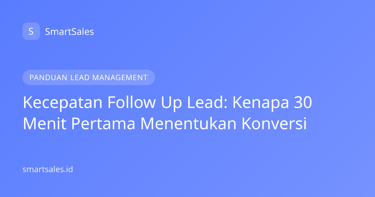 Kecepatan Follow Up Lead: Kenapa 30 Menit Pertama Menentukan Konversi