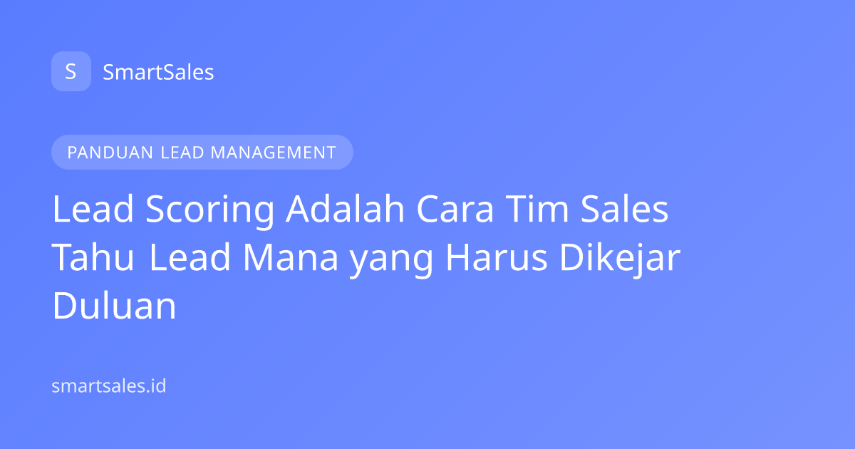 Lead Scoring Adalah Cara Tim Sales Tahu Lead Mana yang Harus Dikejar Duluan