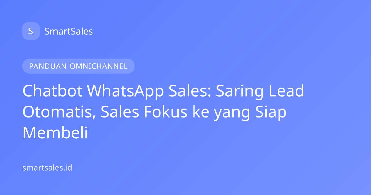 Chatbot WhatsApp Sales: Saring Lead Otomatis, Sales Fokus ke yang Siap Membeli