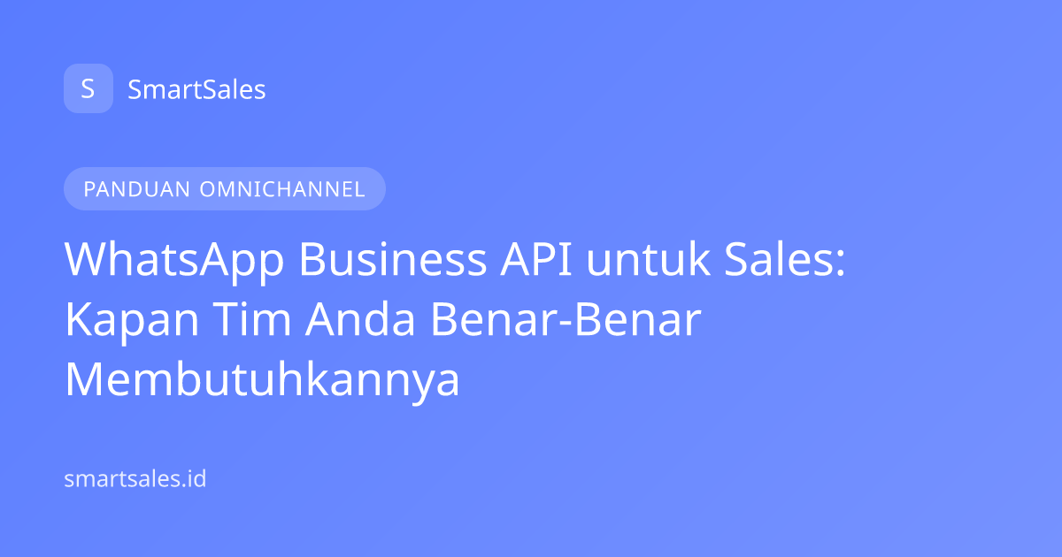 WhatsApp Business API untuk Sales: Kapan Tim Anda Benar-Benar Membutuhkannya